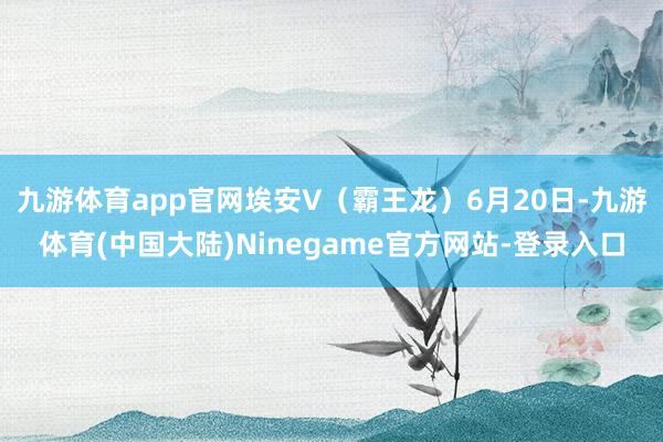 九游体育app官网埃安V（霸王龙）6月20日-九游体育(中国大陆)Ninegame官方网站-登录入口