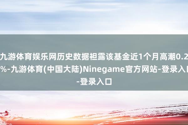 九游体育娱乐网历史数据袒露该基金近1个月高潮0.25%-九游体育(中国大陆)Ninegame官方网站-登录入口