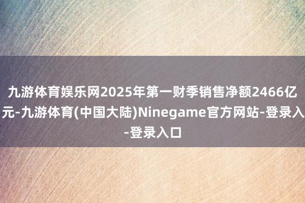 九游体育娱乐网2025年第一财季销售净额2466亿日元-九游体育(中国大陆)Ninegame官方网站-登录入口