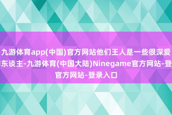 九游体育app(中国)官方网站他们王人是一些很深爱游戏的东谈主-九游体育(中国大陆)Ninegame官方网站-登录入口