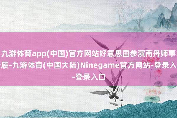 九游体育app(中国)官方网站好意思国参演南舟师事步履-九游体育(中国大陆)Ninegame官方网站-登录入口